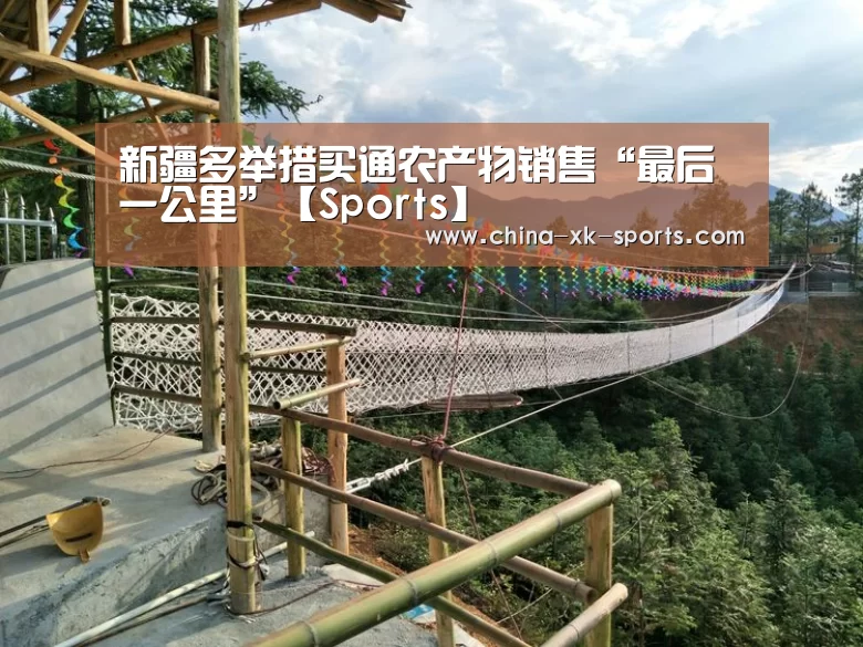 
新疆多举措买通农产物销售“最后一公里”【Sports】(图1)